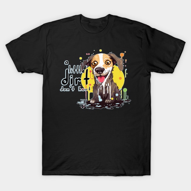 A Little Dirt Don't Hurt T-Shirt by nonbeenarydesigns